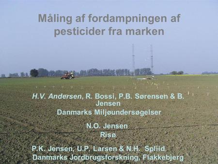 Måling af fordampningen af pesticider fra marken H.V. Andersen, R. Bossi, P.B. Sørensen & B. Jensen Danmarks Miljøundersøgelser N.O. Jensen Risø P.K. Jensen,