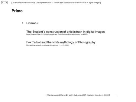[ Avanceret Interaktionsdesign | Tekstpræsentation 1: The Student´s construction of artistic truth in digital images ] < > [ Allan Lundgaard |