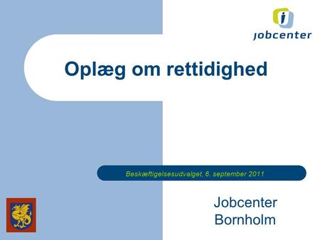 Jobcenter Bornholm Beskæftigelsesudvalget, 6. september 2011 Oplæg om rettidighed.