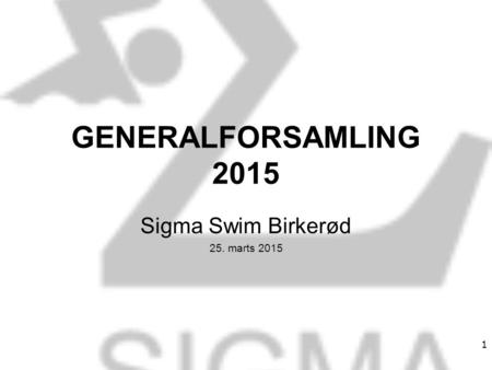 GENERALFORSAMLING 2015 Sigma Swim Birkerød 25. marts 2015 1.