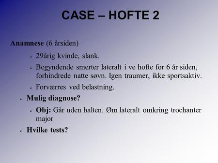 CASE – HOFTE 2 Anamnese (6 årsiden) 29årig kvinde, slank.