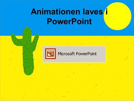 Animationen laves i PowerPoint. Her er indsat 2 billeder.