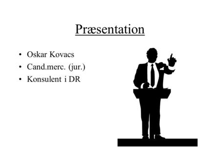 Præsentation Oskar Kovacs Cand.merc. (jur.) Konsulent i DR.
