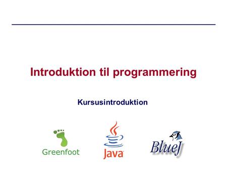 Introduktion til programmering Kursusintroduktion Greenfoot.
