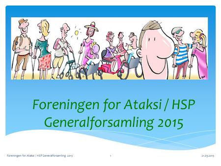 Foreningen for Ataksi / HSP Generalforsamling 2015 21.03.2015Foreningen for Ataksi / HSP Generalforsamling 20151.