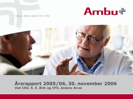 Årsrapport 2005/06, 30. november 2006 Ved CEO, K. E. Birk og CFO, Anders Arvai.