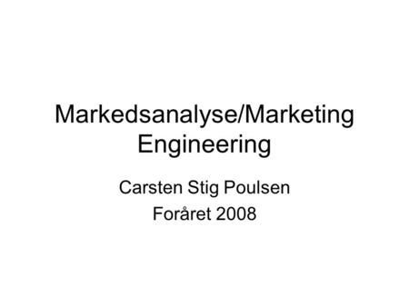 Markedsanalyse/Marketing Engineering Carsten Stig Poulsen Foråret 2008.