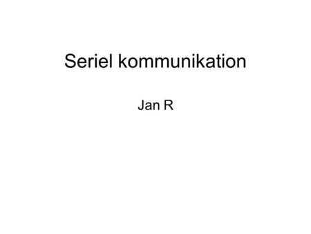 Seriel kommunikation Jan R. Indhold Krav Modularisering ACIA Registre Baudrate Konklusion.
