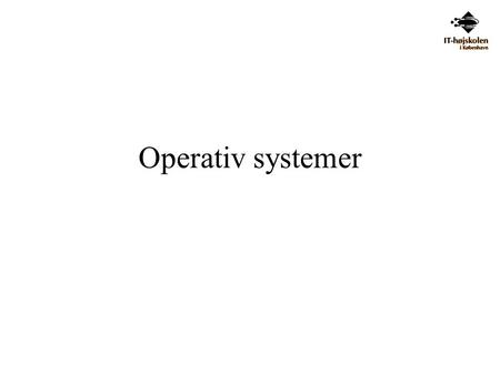 Operativ systemer. Januar 2002IT-PO forår 2002 - Dagens agenda.