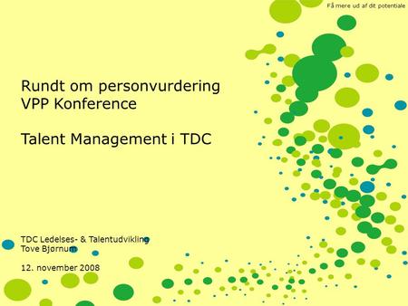 2. juni 2015 1 Rundt om personvurdering VPP Konference Talent Management i TDC TDC Ledelses- & Talentudvikling Tove Bjørnum 12. november 2008 Få mere ud.