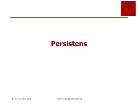  Jens Bennedsen 2002Objektorienteret systemudvikling Persistens.
