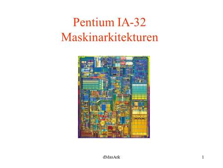DMasArk1 Pentium IA-32 Maskinarkitekturen. dMasArk2 Historie (1).. starter i 1970 med udviklingen af Intel 4004: