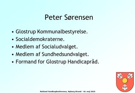 National handicapkonference, Nyborg Strand - 10. maj 2010 Peter Sørensen Glostrup Kommunalbestyrelse. Socialdemokraterne. Medlem af Socialudvalget. Medlem.
