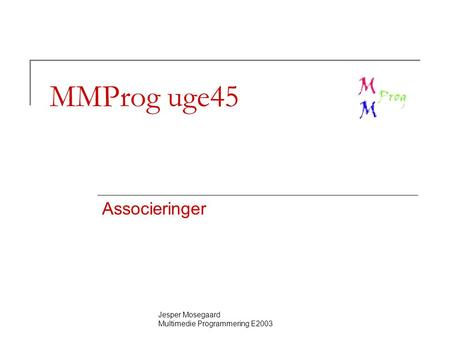 Jesper Mosegaard Multimedie Programmering E2003 MMProg uge45 Associeringer.