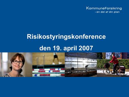 1 www.KommuneForsikring.dk Overskrift Dato Risikostyringskonference den 19. april 2007.