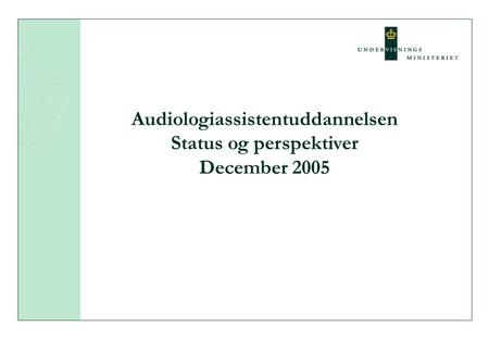 Audiologiassistentuddannelsen Status og perspektiver December 2005.