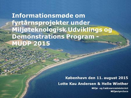 Informationsmøde om fyrtårnsprojekter under Miljøteknologisk Udviklings og Demonstrations Program - MUDP 2015 Frontpage København den 11. august 2015 Lotte.