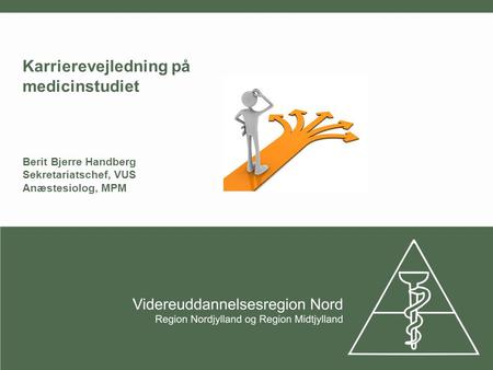 Karrierevejledning på medicinstudiet Berit Bjerre Handberg Sekretariatschef, VUS Anæstesiolog, MPM.