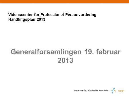 Videnscenter for Professionel Personvurdering Handlingsplan 2013 Generalforsamlingen 19. februar 2013.