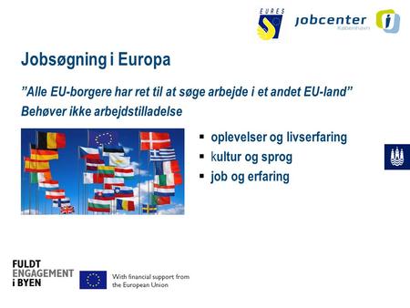 Jobsøgning i Europa ”Alle EU-borgere har ret til at søge arbejde i et andet EU-land” Behøver ikke arbejdstilladelse With financial support from the European.