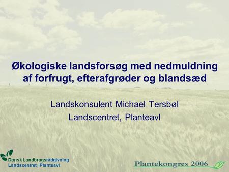 Landskonsulent Michael Tersbøl Landscentret, Planteavl