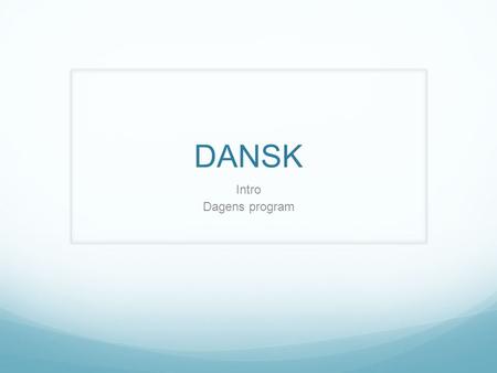 DANSK Intro Dagens program.