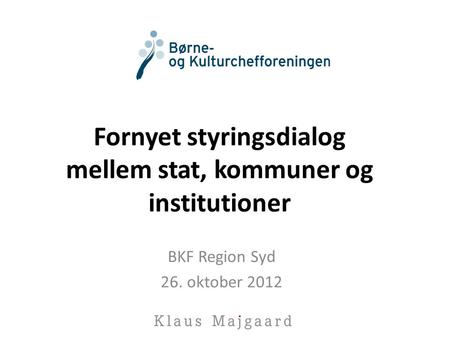 Fornyet styringsdialog mellem stat, kommuner og institutioner BKF Region Syd 26. oktober 2012.