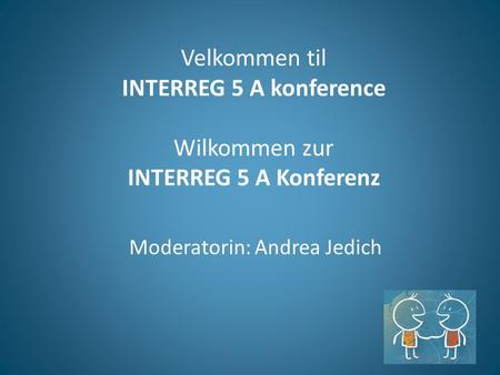 Velkommen til INTERREG 5 A konference Wilkommen zur INTERREG 5 A Konferenz Moderatorin: Andrea Jedich.