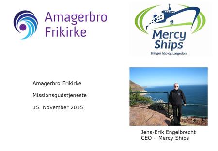 Jens-Erik Engelbrecht CEO – Mercy Ships Amagerbro Frikirke Missionsgudstjeneste 15. November 2015.