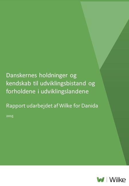 © 2015– Side 1 Danskernes holdninger og kendskab til udviklingsbistand og forholdene i udviklingslandene Rapport udarbejdet af Wilke for Danida 2015.