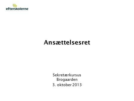 Ansættelsesret Sekretærkursus Brogaarden 3. oktober 2013.