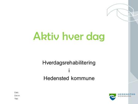 Dato: Dok.nr. Titel: Aktiv hver dag Hverdagsrehabilitering i Hedensted kommune.