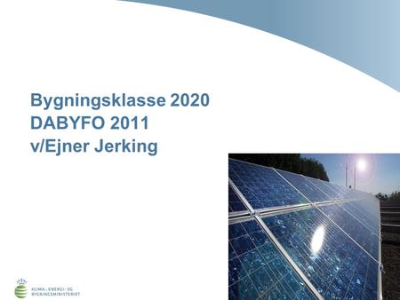 Bygningsklasse 2020 DABYFO 2011 v/Ejner Jerking. Politisk målsætninger: Den energipolitiske aftale fra 2008 Regeringens strategi for reduktion af energiforbruget.