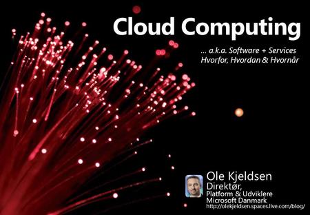 Ole Kjeldsen Direktør, Platform & Udviklere Microsoft Danmark  … a.k.a. Software + Services Hvorfor, Hvordan &