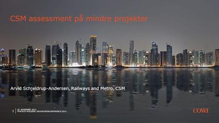 18. NOVEMBER 2014 TRAFIKSTYRELSENS SIKKERHEDSKONFERENCE 2014 1 CSM assessment på mindre projekter Arvid Schjeldrup-Andersen, Railways and Metro, CSM.