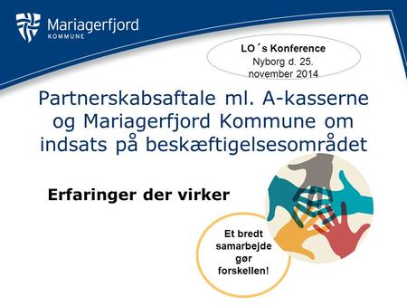 Et bredt samarbejde gør forskellen! Partnerskabsaftale ml. A-kasserne og Mariagerfjord Kommune om indsats på beskæftigelsesområdet Erfaringer der virker.