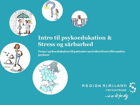 Intro til psykoedukation & Stress og sårbarhed Tema i pykoedukation til patienter med skizofreni eller anden psykose.