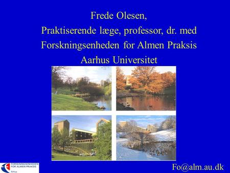 Frede Olesen, Praktiserende læge, professor, dr. med Forskningsenheden for Almen Praksis Aarhus Universitet