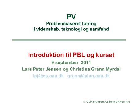 Introduktion til PBL og kurset 9 september 2011 Lars Peter Jensen og Christina Grann Myrdal