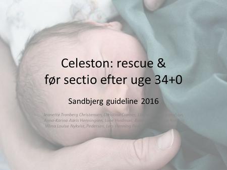 Celeston: rescue & før sectio efter uge 34+0 Sandbjerg guideline 2016 Jeanette Tranberg Christensen, Christina Cramer, Line Winther Gustafson, Anna-Karina.