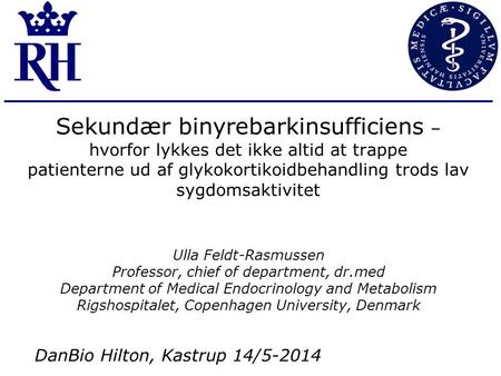 Ulla Feldt-Rasmussen Professor, chief of department, dr.med Department of Medical Endocrinology and Metabolism Rigshospitalet, Copenhagen University, Denmark.