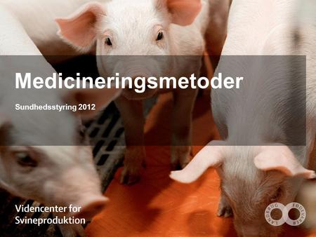 Medicineringsmetoder Sundhedsstyring 2012. Medicinering via vand og foder Fordele Mange dyr kan behandles Reduceret stress - ingen indfangning og behandling.