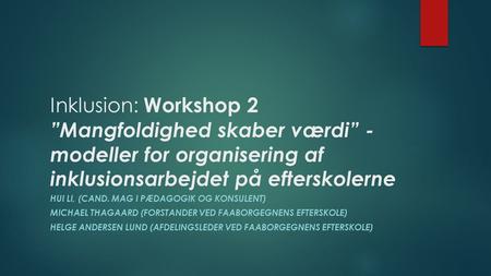 Inklusion: Workshop 2 ”Mangfoldighed skaber værdi” - modeller for organisering af inklusionsarbejdet på efterskolerne HUI LI, (CAND. MAG I PÆDAGOGIK OG.
