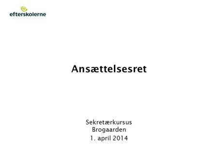 Ansættelsesret Sekretærkursus Brogaarden 1. april 2014.