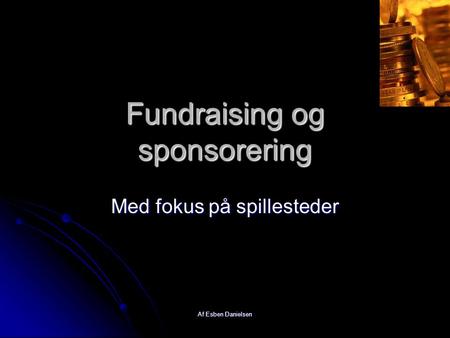 Af Esben Danielsen Fundraising og sponsorering Med fokus på spillesteder.