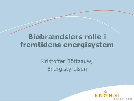 Biobrændslers rolle i fremtidens energisystem Kristoffer Böttzauw, Energistyrelsen.