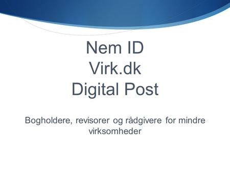  Nem ID Virk.dk Digital Post Bogholdere, revisorer og rådgivere for mindre virksomheder.