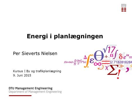 Energi i planlægningen Per Sieverts Nielsen Kursus I By og trafikplanlægning 9. Juni 2015.