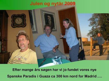Efter mange års søgen har vi jo fundet vores nye Spanske Paradis i Guaza ca 300 km nord for Madrid …. Julen og nytår 2009.