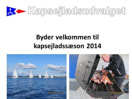 Byder velkommen til kapsejladssæson 2014. Dagsordenen er som følger: Kapsejladsbanerne sæson 2014 Hvordan gik det i sæsonen 2013 Gennemgang af banerne.